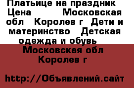 SweetBerry Платьице на праздник › Цена ­ 800 - Московская обл., Королев г. Дети и материнство » Детская одежда и обувь   . Московская обл.,Королев г.